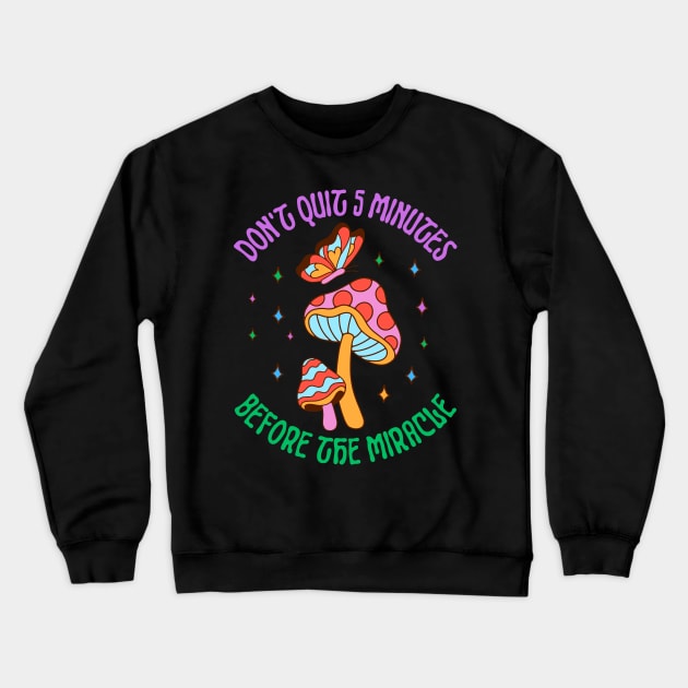 Don't Quite 5 Minutes Before The Miracle Crewneck Sweatshirt by MiracleROLart